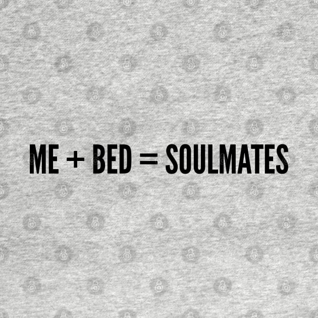 Cute - Me and Bed Are Soulmates - Funny Joke Statement Humor Slogan by sillyslogans